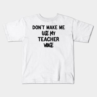 don't make me use my teacher voice Kids T-Shirt